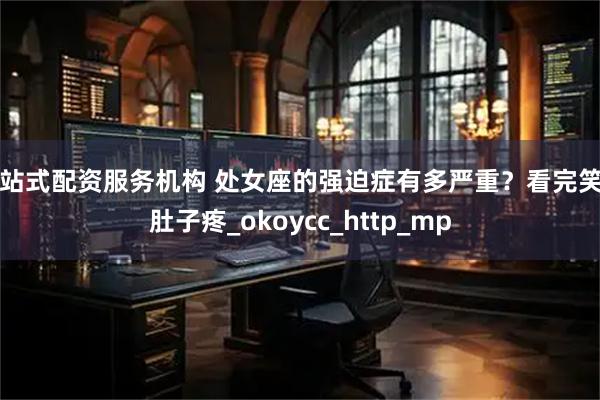 一站式配资服务机构 处女座的强迫症有多严重？看完笑到肚子疼_okoycc_http_mp